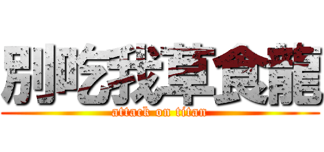 別吃我草食龍 (attack on titan)