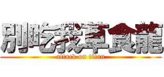 別吃我草食龍 (attack on titan)