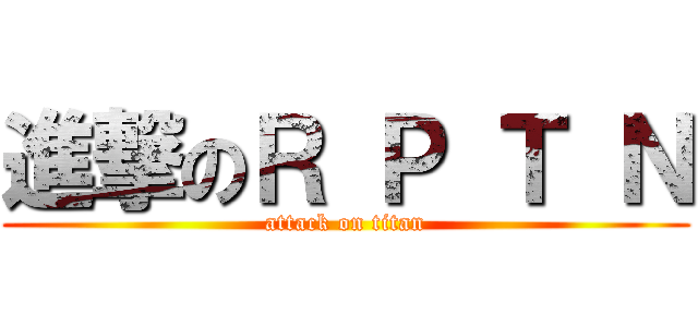 進撃のＲ Ｐ Ｔ Ｎ (attack on titan)