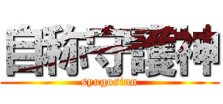 自称守護神 (syugosinn)