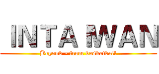 ＩＮＴＡＩＷＡＮ (Beyond - from basketball)