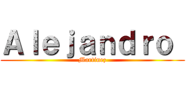 Ａｌｅｊａｎｄｒｏ  (Martinez)