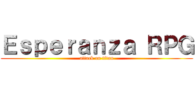 Ｅｓｐｅｒａｎｚａ ＲＰＧ (attack on titan)