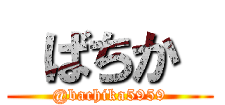  ばちか  (@bachika5959)