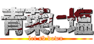 青菜に塩 (let sb down)