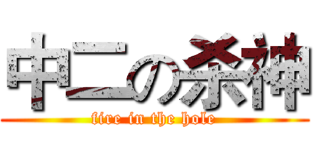 中二の杀神 (fire in the hole)