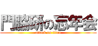 門脇研の忘年会 (attack on titan)