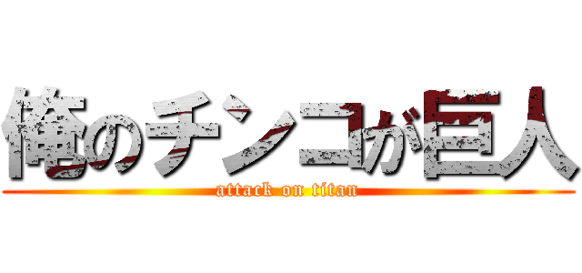 俺のチンコが巨人 (attack on titan)
