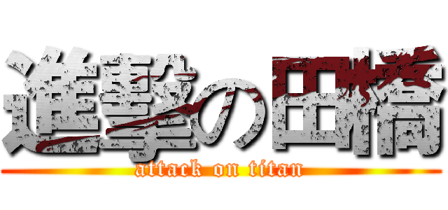 進擊の田橋 (attack on titan)
