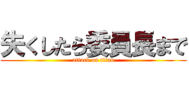 失くしたら委員長まで (attack on titan)