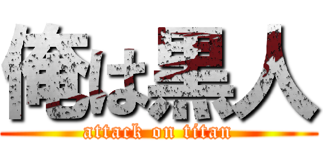 俺は黒人 (attack on titan)