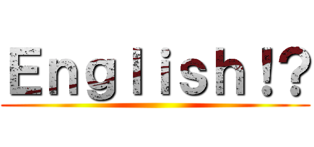 Ｅｎｇｌｉｓｈ！？ ()