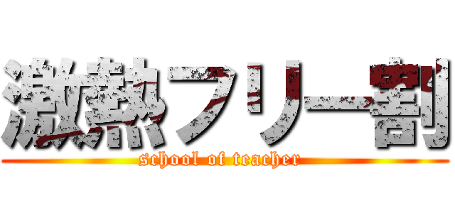 激熱フリー割 (school of teacher )