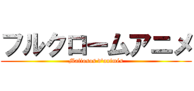 フルクロームアニメ (Mafiosos d\'animés)