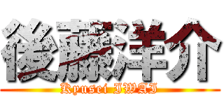 後藤洋介 (Kyusei IWAI)