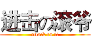 进击の滚爷 (attack on 大坑)