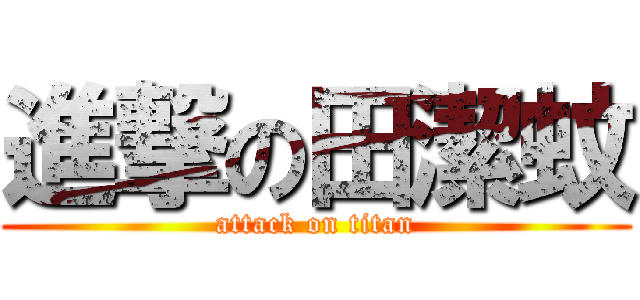 進撃の田潔蚊 (attack on titan)
