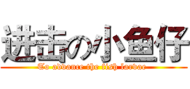 进击の小鱼仔 (To advance the fish larvae )