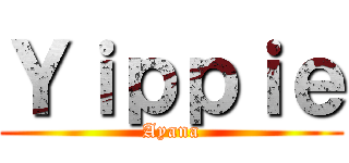 Ｙｉｐｐｉｅ (Ayana)