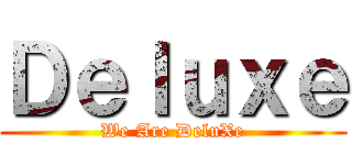 Ｄｅｌｕｘｅ (We Are DeluXe)