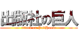 出版社の巨人 (attack on PubHouse)