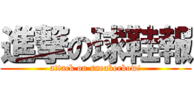 進撃の球鞋報 (attack on sneakerbow!)