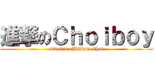 進撃のＣｈｏｉｂｏｙ (attack on William Choi)