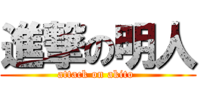 進撃の明人 (attack on akito )