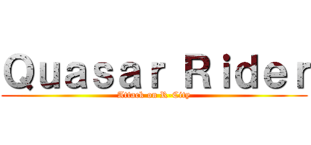 Ｑｕａｓａｒ Ｒｉｄｅｒ (Attack on R-City)