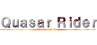 Ｑｕａｓａｒ Ｒｉｄｅｒ (Attack on R-City)