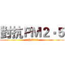 對抗ＰＭ２‧５ (對抗PM2‧5)