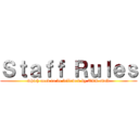 Ｓｔａｆｆ Ｒｕｌｅｓ (which need to be followed by ALL staff)