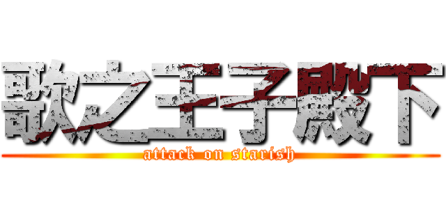 歌之王子殿下 (attack on starish)
