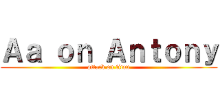 Ａａ ｏｎ Ａｎｔｏｎｙ (attack on titan)