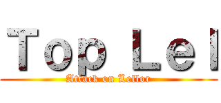 Ｔｏｐ Ｌｅｌ (Attack on Lellor)