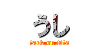 うし (attack on titan)