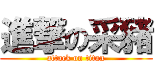 進撃の采豬 (attack on titan)