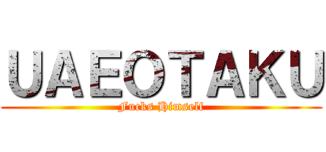 ＵＡＥＯＴＡＫＵ (Fucks Himself)