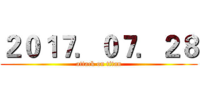 ２０１７．０７．２８ (attack on titan)