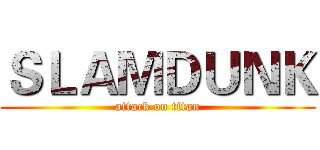 ＳＬＡＭＤＵＮＫ (attack on titan)