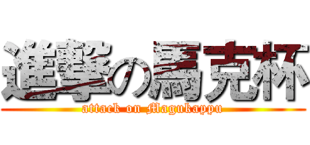 進撃の馬克杯 (attack on Magukappu)