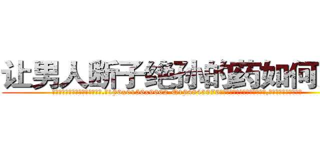 让男人断子绝孙的药如何购买 (让男人断子绝孙的药如何购买【电.话186x0156x9662-Q194843976林氏药业】我们做的是长期生意,靠的是老客户长期支持
参考消息网2月20日报道 韩媒称，“剩女多、离婚率高的城市，房价一定会上涨。”这是中国经济学家金岩石2016年12月参加在上海举行的房地产相关论坛时说的话。
)