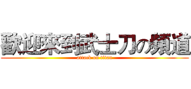 歡迎來到武士刀の頻道 (attack on titan)