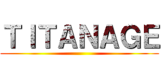 ＴＩＴＡＮＡＧＥ ()