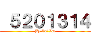  ５２０１３１４ (By Lai Lai)