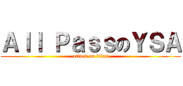 Ａｌｌ ＰａｓｓのＹＳＡ (attack on titan)