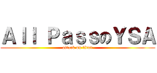 Ａｌｌ ＰａｓｓのＹＳＡ (attack on titan)