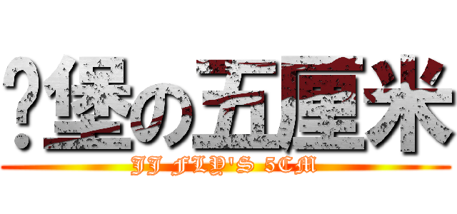 碉堡の五厘米 (JJ FLY\'S 5CM)