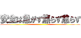 安全は急がず焦らず怠らず ()