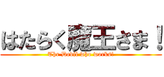 はたらく魔王さま！ (The Devil who works!)